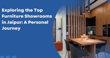 Exploring the Top Furniture Showrooms in Jaipur A Personal Journey